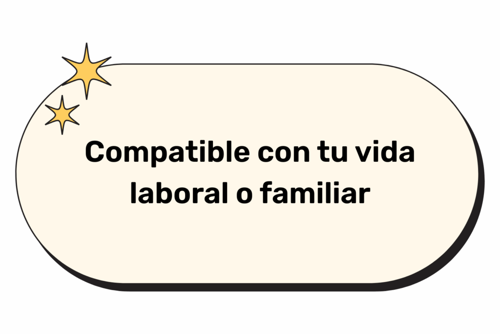 Compatible con tu vida laboral o familiar